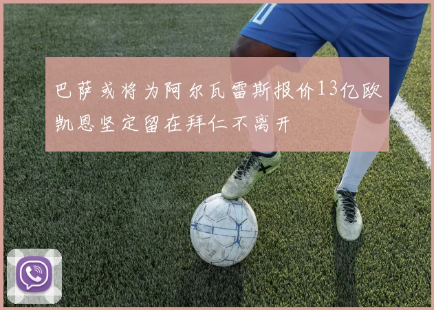 巴萨或将为阿尔瓦雷斯报价13亿欧凯恩坚定留在拜仁不离开